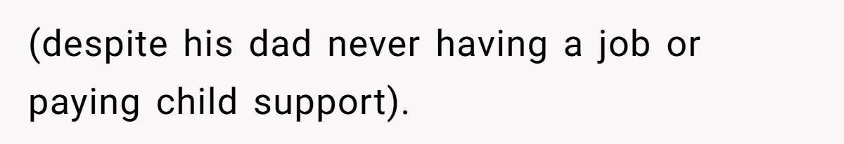 (despite his dad never having a job or paying child support).