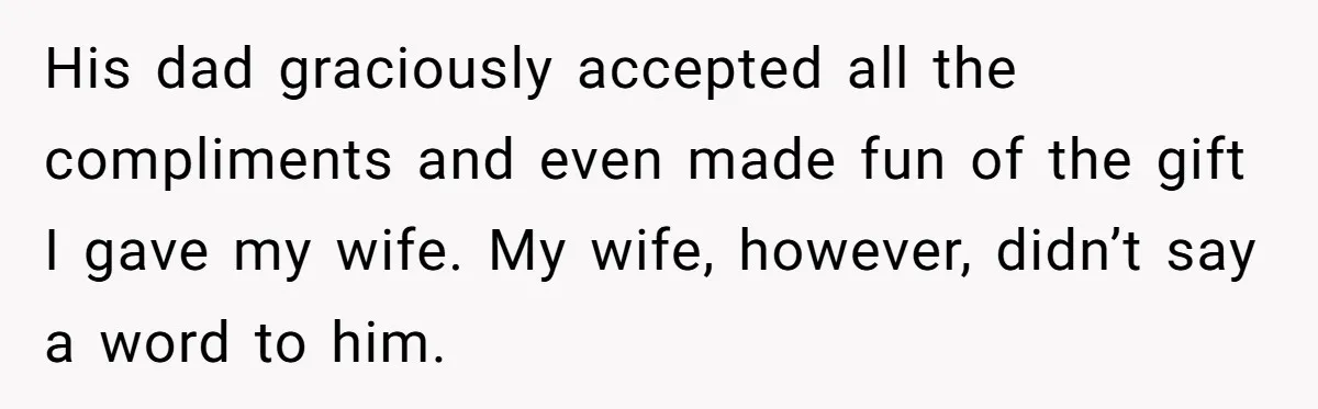His dad graciously accepted all the compliments and even made fun of the gift I gave my wife. My wife, however, didn’t say a word to him.