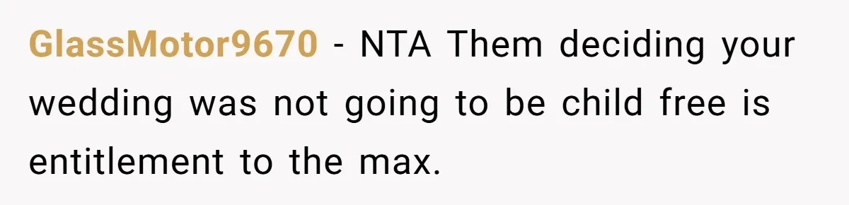 GlassMotor9670 − NTA Them deciding your wedding was not going to be child free is entitlement to the max.