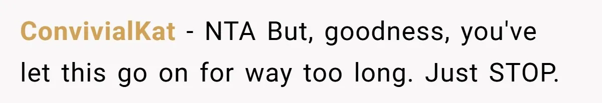 ConvivialKat − NTA But, goodness, you've let this go on for way too long. Just STOP.