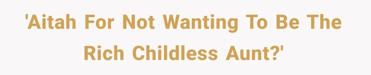 'AITAH for not wanting to be the rich childless aunt?'
