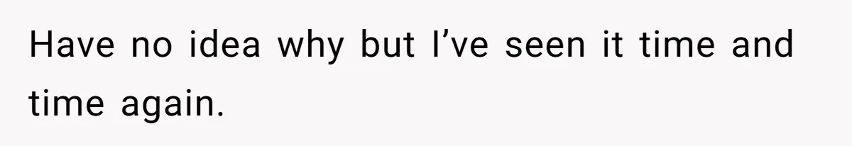 Have no idea why but I’ve seen it time and time again.