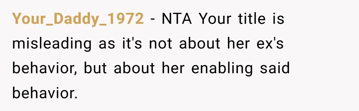 Your_Daddy_1972 − NTA Your title is misleading as it's not about her ex's behavior, but about her enabling said behavior.