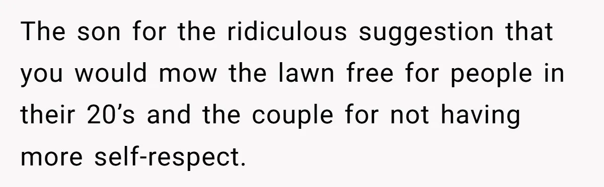 The son for the ridiculous suggestion that you would mow the lawn free for people in their 20’s and the couple for not having more self-respect.
