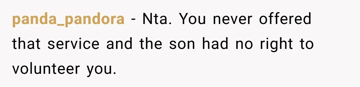 panda_pandora − Nta. You never offered that service and the son had no right to volunteer you.