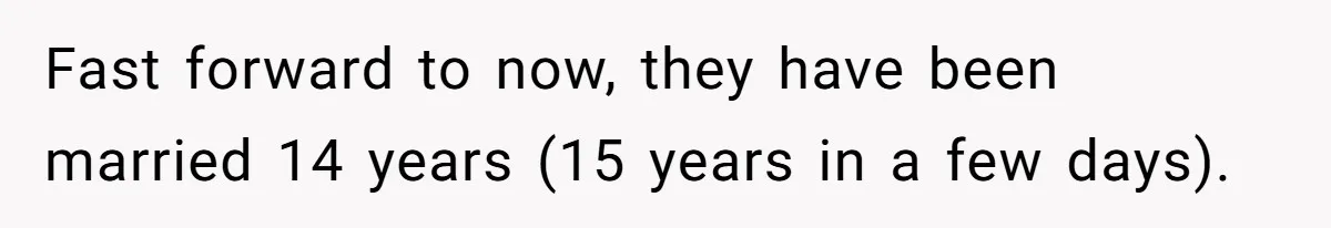 Fast forward to now, they have been married 14 years (15 years in a few days).