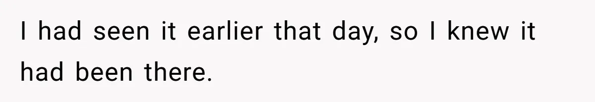 I had seen it earlier that day, so I knew it had been there.