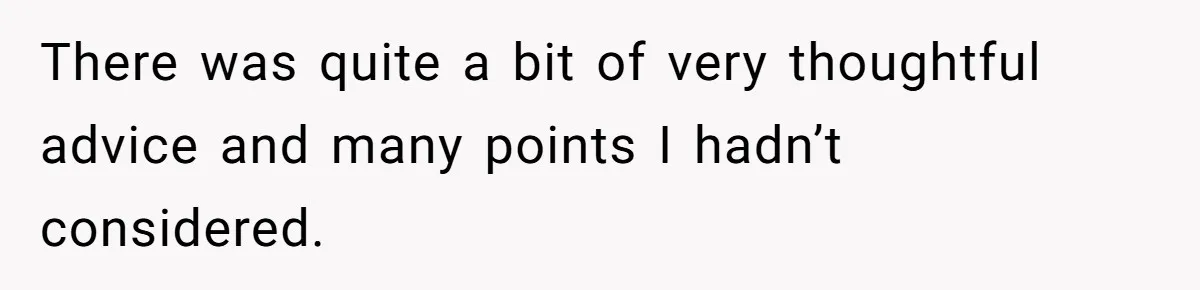 There was quite a bit of very thoughtful advice and many points I hadn’t considered.
