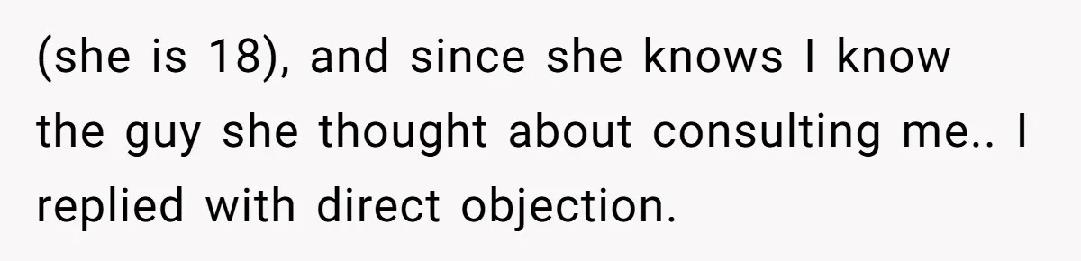 (she is 18), and since she knows I know the guy she thought about consulting me.. I replied with direct objection.