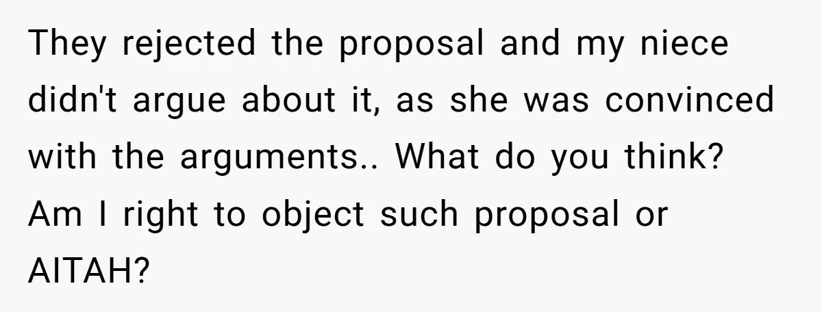 They rejected the proposal and my niece didn't argue about it, as she was convinced with the arguments.. What do you think? Am I right to object such proposal or...