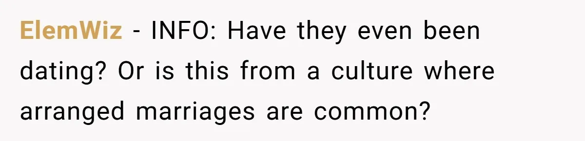 ElemWiz − INFO: Have they even been dating? Or is this from a culture where arranged marriages are common?
