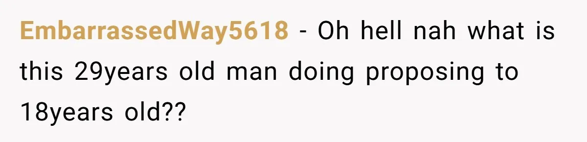 EmbarrassedWay5618 − Oh hell nah what is this 29years old man doing proposing to 18years old??