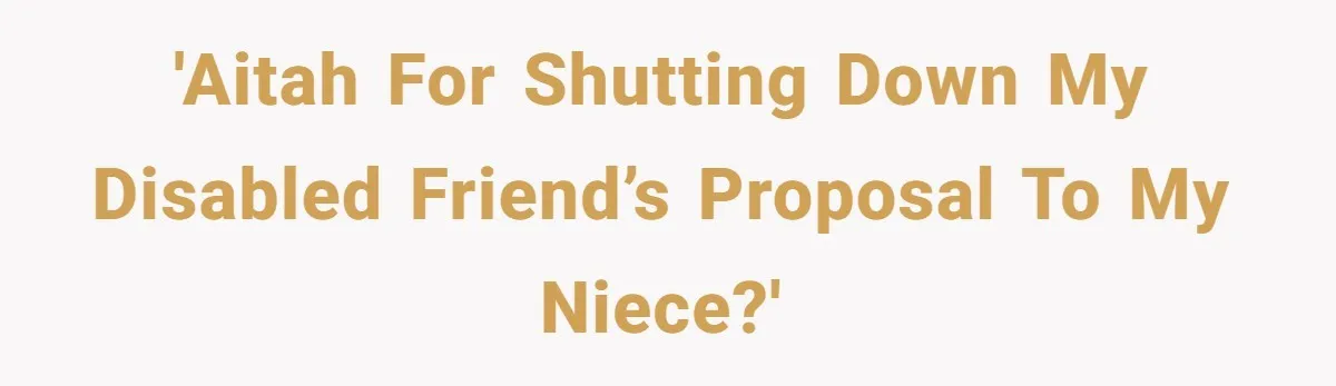 'AITAH for shutting down my disabled friend’s proposal to my niece?'