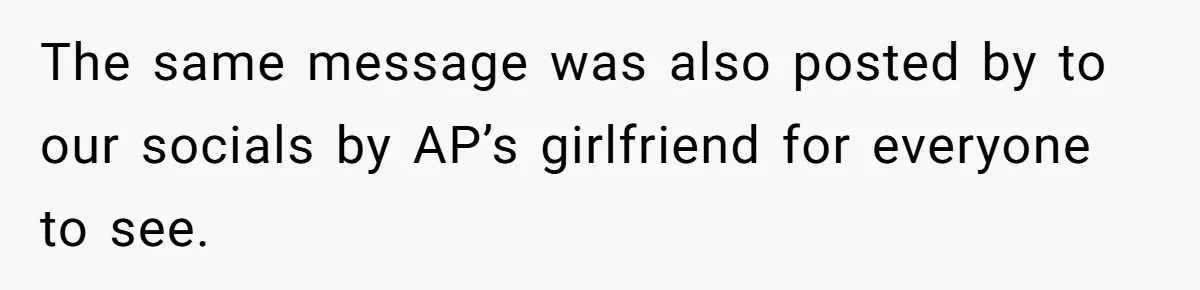 The same message was also posted by to our socials by AP’s girlfriend for everyone to see.