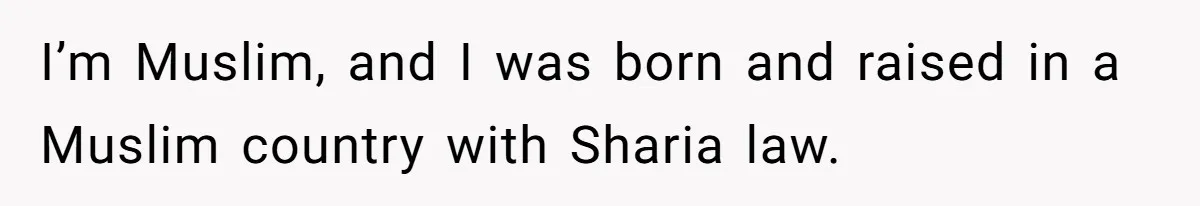 I’m Muslim, and I was born and raised in a Muslim country with Sharia law.