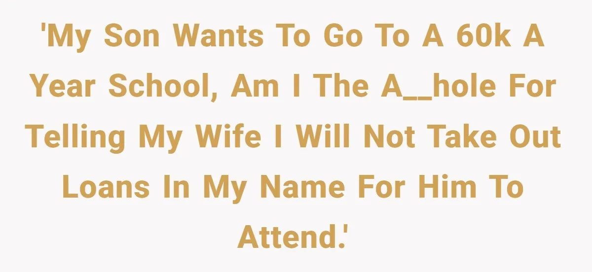 'My son wants to go to a 60k a year school, am I the a__hole for telling my wife I will not take out loans in my name for him...