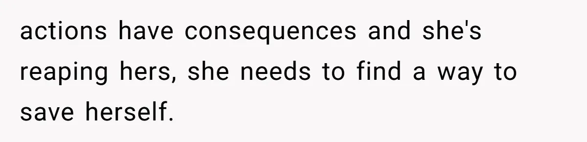 actions have consequences and she's reaping hers, she needs to find a way to save herself.