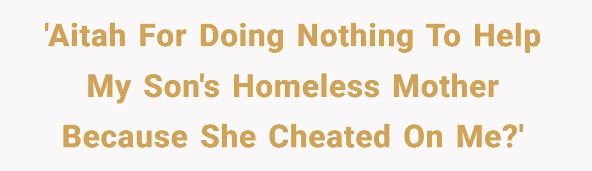 'AITAH for doing nothing to help my son's homeless mother because she cheated on me?'