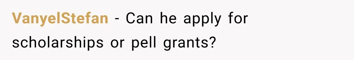 VanyelStefan − Can he apply for scholarships or pell grants?