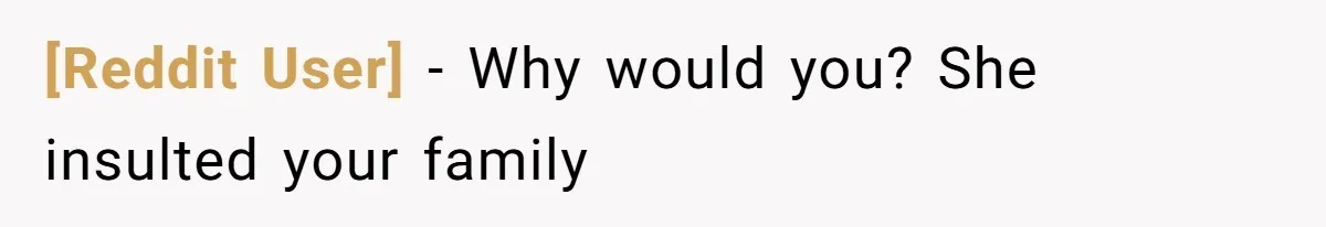 [Reddit User] − Why would you? She insulted your family