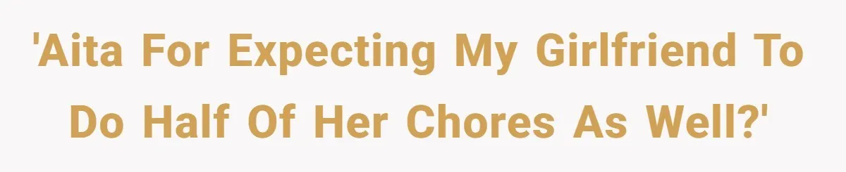 'AITA for expecting my girlfriend to do half of her chores as well?'