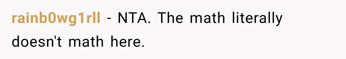 rainb0wg1rll − NTA. The math literally doesn't math here.