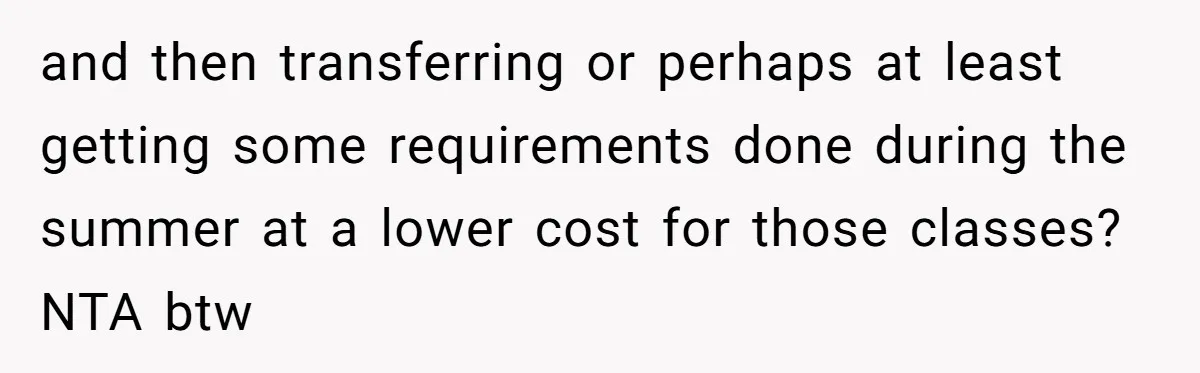 and then transferring or perhaps at least getting some requirements done during the summer at a lower cost for those classes? NTA btw