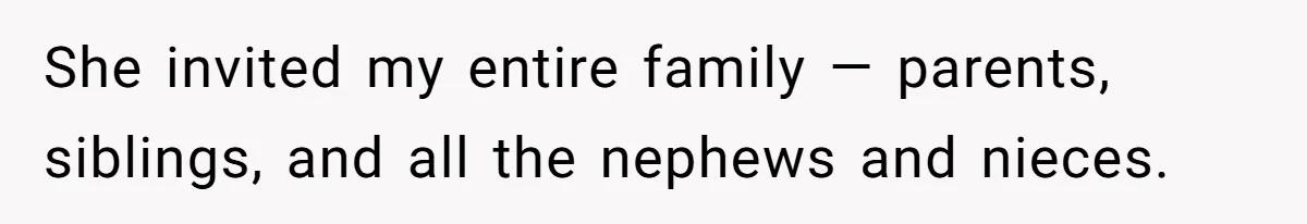 She invited my entire family — parents, siblings, and all the nephews and nieces.