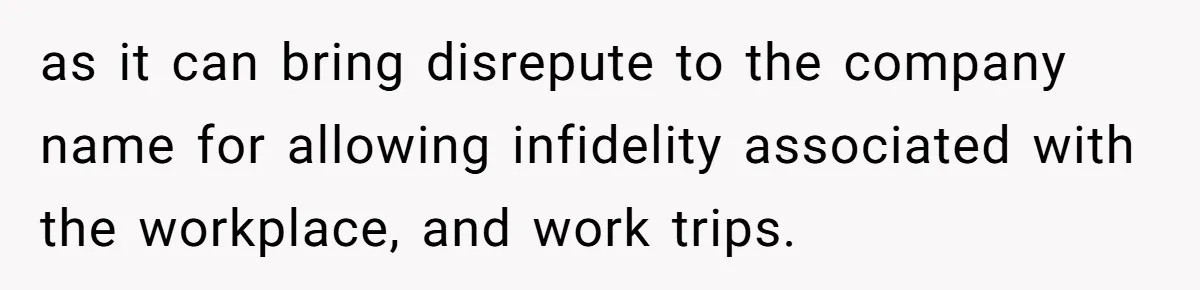 as it can bring disrepute to the company name for allowing infidelity associated with the workplace, and work trips.