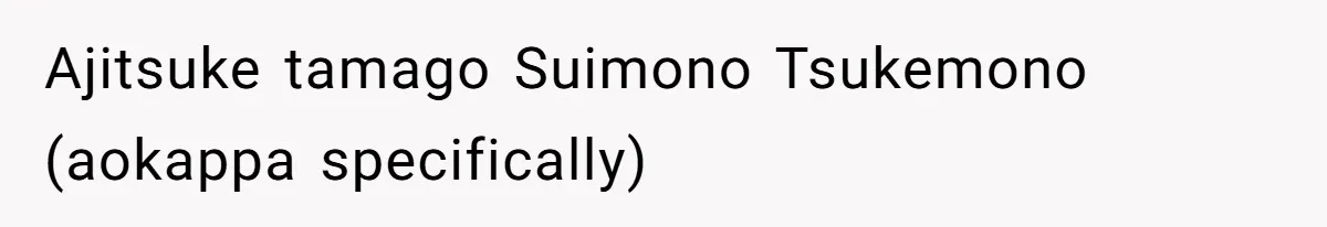 Ajitsuke tamago Suimono Tsukemono (aokappa specifically)