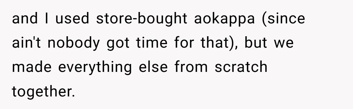 and I used store-bought aokappa (since ain't nobody got time for that), but we made everything else from scratch together.