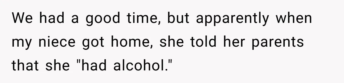 We had a good time, but apparently when my niece got home, she told her parents that she "had alcohol."