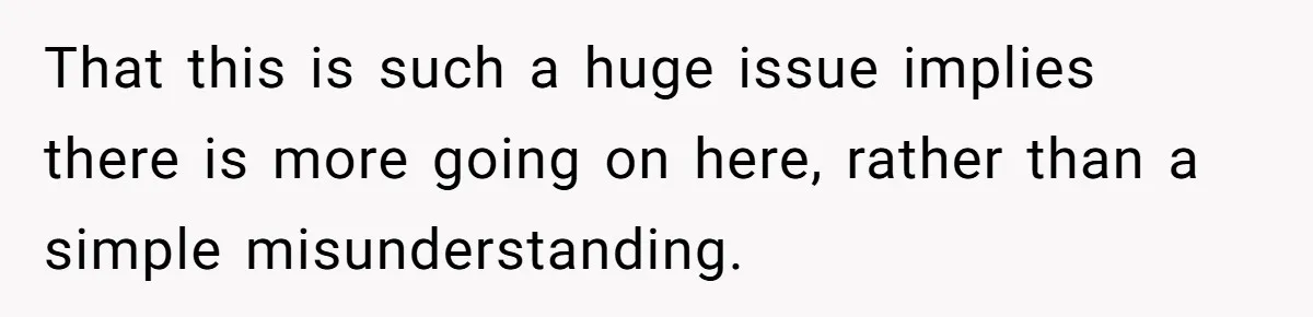 That this is such a huge issue implies there is more going on here, rather than a simple misunderstanding.