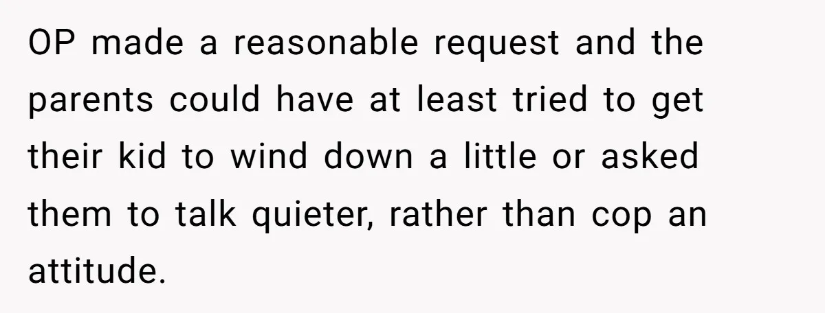 OP made a reasonable request and the parents could have at least tried to get their kid to wind down a little or asked them to talk quieter, rather than...