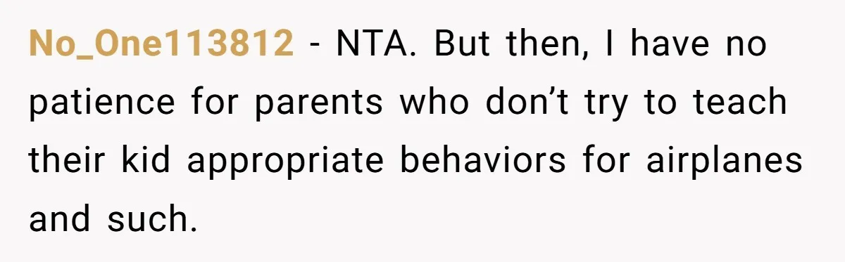 No_One113812 − NTA. But then, I have no patience for parents who don’t try to teach their kid appropriate behaviors for airplanes and such.