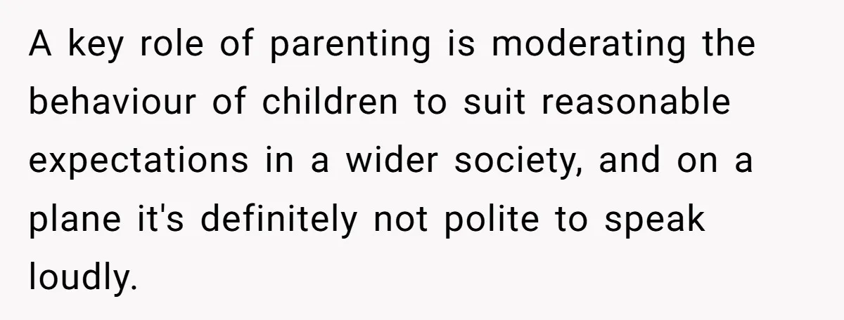 A key role of parenting is moderating the behaviour of children to suit reasonable expectations in a wider society, and on a plane it's definitely not polite to speak loudly.