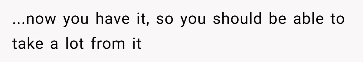 ...now you have it, so you should be able to take a lot from it