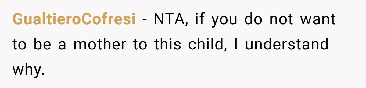 GualtieroCofresi − NTA, if you do not want to be a mother to this child, I understand why.