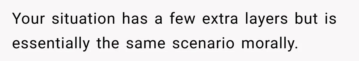 Your situation has a few extra layers but is essentially the same scenario morally.