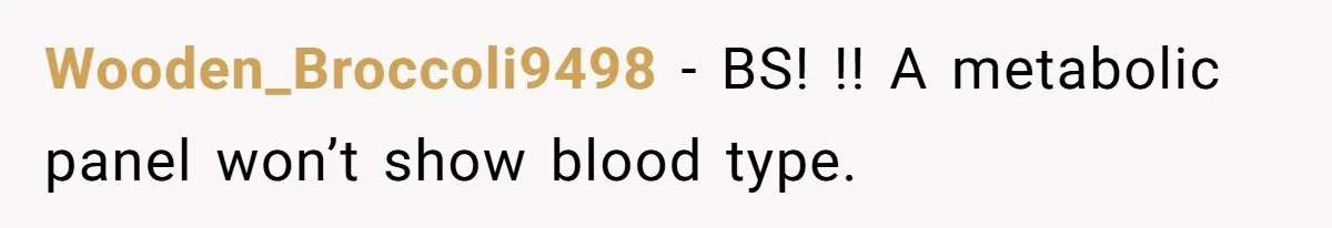 Wooden_Broccoli9498 − BS! !! A metabolic panel won’t show blood type.