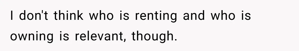 I don't think who is renting and who is owning is relevant, though.