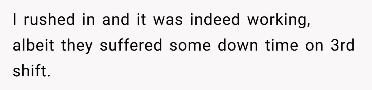 I rushed in and it was indeed working, albeit they suffered some down time on 3rd shift.