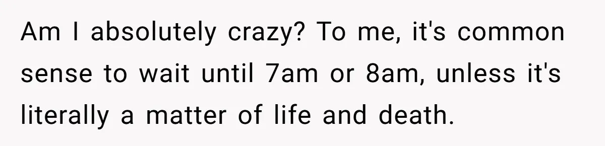 Am I absolutely crazy? To me, it's common sense to wait until 7am or 8am, unless it's literally a matter of life and death.