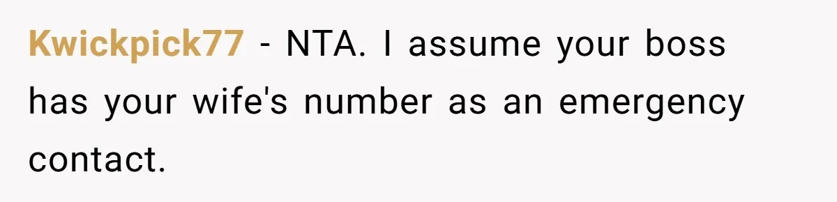 Kwickpick77 − NTA. I assume your boss has your wife's number as an emergency contact.