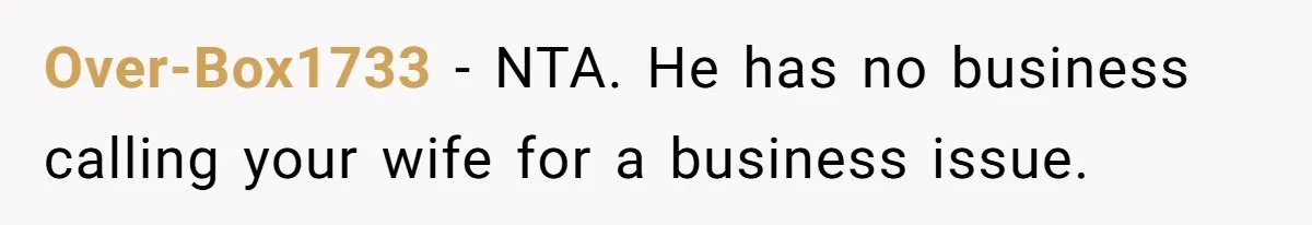 Over-Box1733 − NTA. He has no business calling your wife for a business issue.