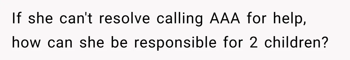 If she can't resolve calling AAA for help, how can she be responsible for 2 children?