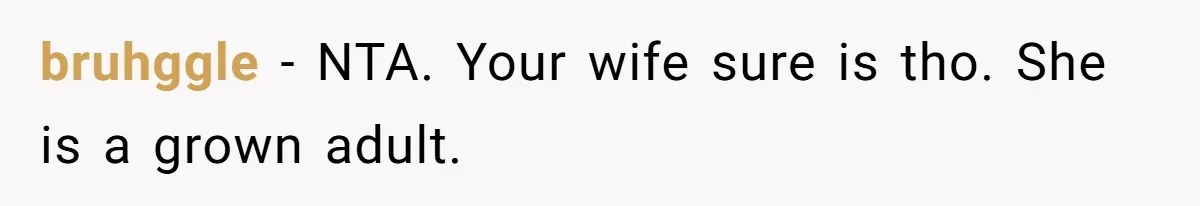 bruhggle − NTA. Your wife sure is tho. She is a grown adult.
