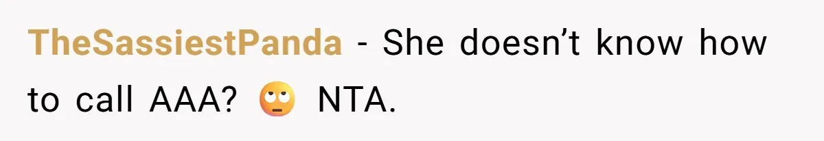 TheSassiestPanda − She doesn’t know how to call AAA? 🙄 NTA.
