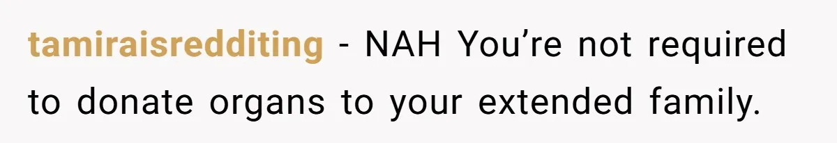 tamiraisredditing − NAH You’re not required to donate organs to your extended family.