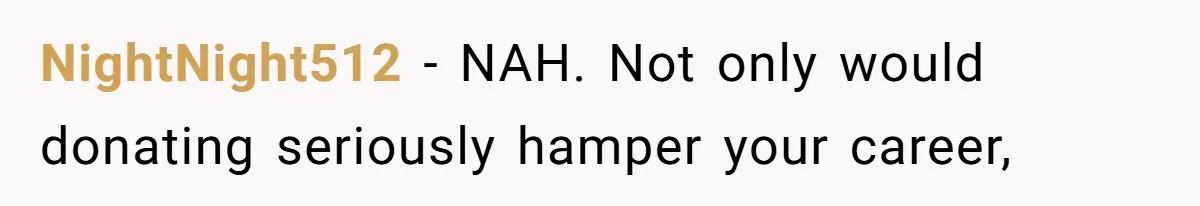 NightNight512 − NAH. Not only would donating seriously hamper your career,